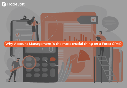 Why Account Management is the most crucial thing on a Forex CRM?