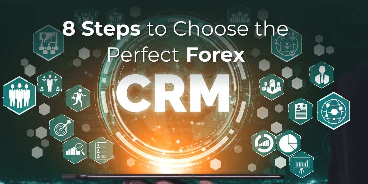 8 Steps to Choose the Perfect Forex CRM